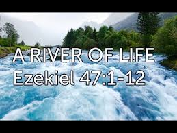A River of Life -- Ezekiel 47 verses 1 -- 12