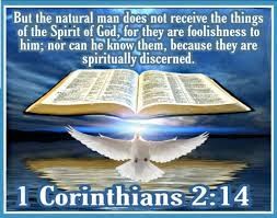 1st Corinthians 2--14 -- The Natural Man doesn't understand things of the Spirit of God