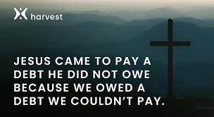 Harvest.org -- Jesus Came to Pay a Debt He did Not Owe Because We Owed a Debt We Couldn't Pay