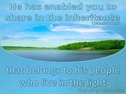 Knowing Jesus -- Bible -- He has enabled you to share in the in heritance that belongs to his people who live in the light