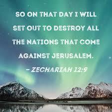 30.) A.) Bible Hub -- Zachariah 12 verse 9 --So on that day i will set out to destroy al the nations that come against Jerusalem