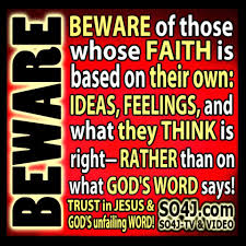 38.) H.) Catholic Heresy -- BEWARE of those whose FAITH is based on their own IDEAS, FEELINGS and what