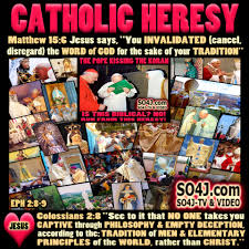 38.) U.) SO4J -- Catholic Heresy -- Matthew 15 verses 6 -- Jesus says, You Invalidated (cancel, disregard) the Word of God