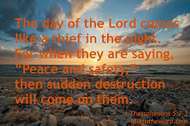 2.) B.) Talk To The Word -- The day of the Lord comes like a thief in the night, For when they are saying, Peace and Safety, then sudden destruction will come on them
